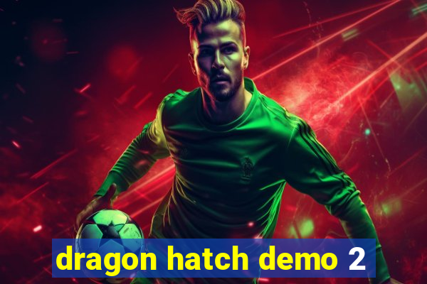 dragon hatch demo 2